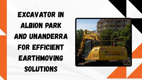 Excavator in Albion Park and Unanderra for Efficient Earthmoving Solutions