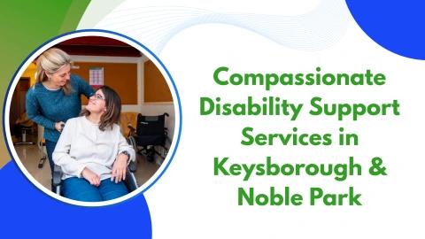 Compassionate Disability Support Services in Keysborough & Noble Park