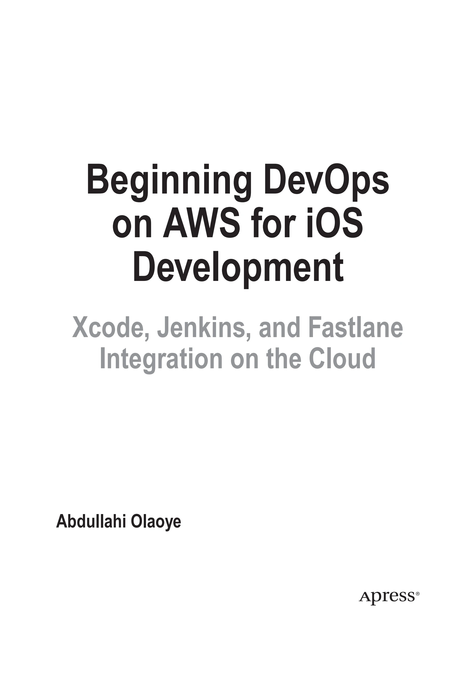 Abdullahi Olaoye - Beginning DevOps on AWS for iOS Development_ Xcode ...