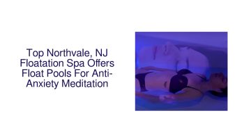 Top Northvale, NJ Floatation Spa Offers Float Pools For Anti-Anxiety ...