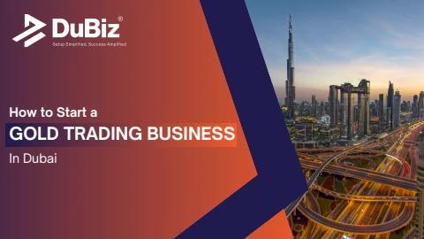 How to Start a Gold Trading Business in Dubai